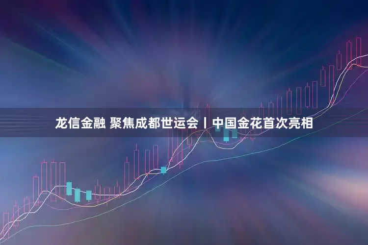 龙信金融 聚焦成都世运会丨中国金花首次亮相
